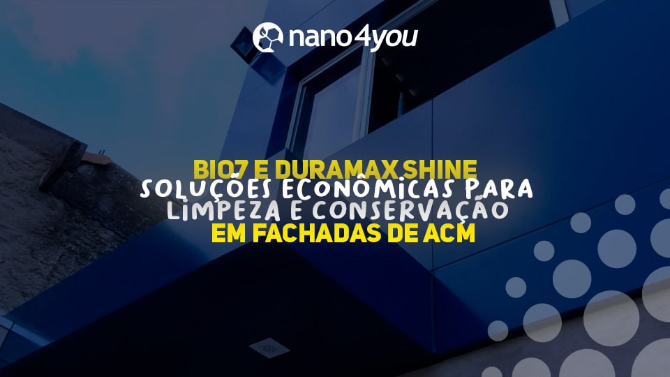 Fachada moderna revestida com placas de ACM na cor azul, com destaque para a marca Nano4you e a mensagem "Bio7 e Duramax Shine: soluções econômicas para limpeza e conservação em fachadas de ACM", reforçando a aplicação dos produtos em arquitetura e construção civil.