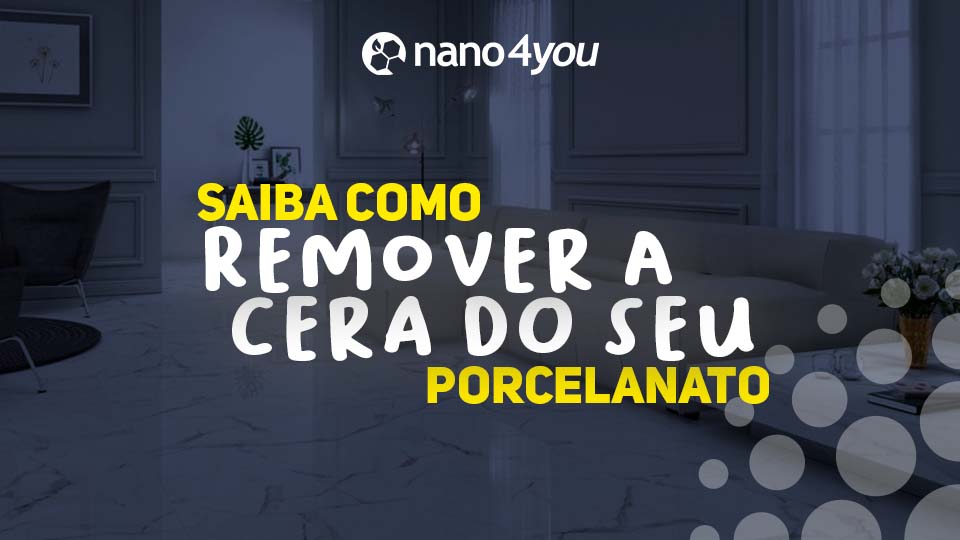 Imagem com fundo de uma sala com piso de porcelanato claro, com sofá bege e parede cinza escura. Em destaque, o texto: "Saiba como remover a cera do seu porcelanato" com o logotipo da Nano4you na parte superior.