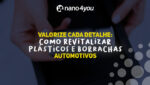 Pessoa segurando um frasco de revitalizador automotivo com a logo da nano4you ao topo. No centro, em destaque, o texto: "Valorize cada detalhe: como revitalizar plásticos e borrachas automotivos.
