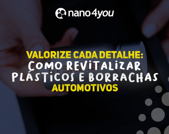 Pessoa segurando um frasco de revitalizador automotivo com a logo da nano4you ao topo. No centro, em destaque, o texto: "Valorize cada detalhe: como revitalizar plásticos e borrachas automotivos.