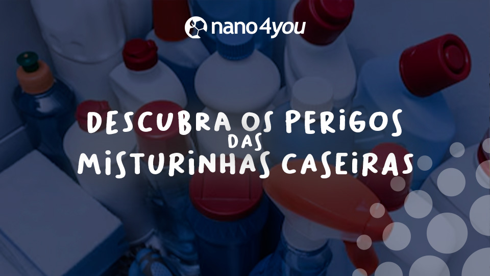 Imagem com diversos frascos de produtos de limpeza, com destaque para o título "Descubra os perigos das misturinhas caseiras", acompanhado da marca nano4you.