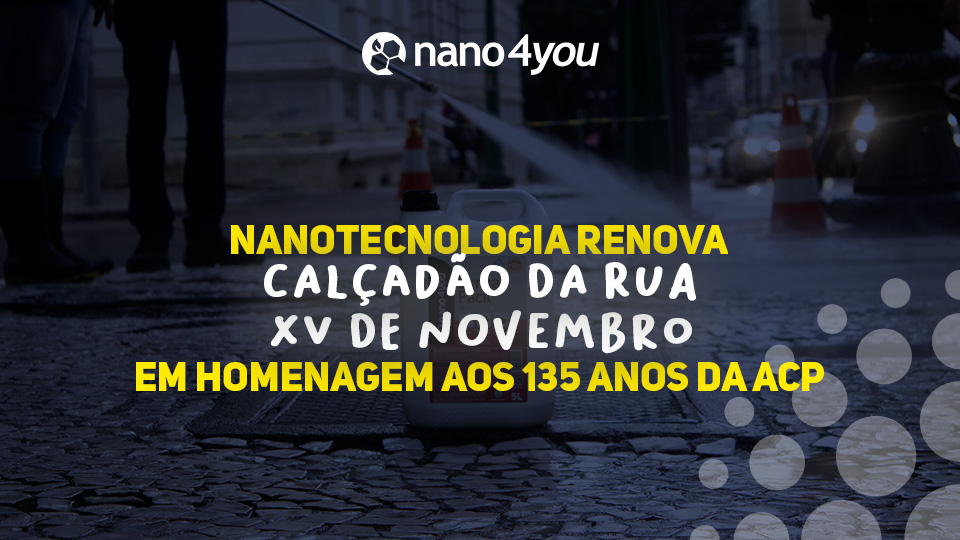 Imagem mostra uma ação de limpeza em via pública, com destaque para um produto da Nano4you sobre o calçamento de pedras portuguesas da Rua XV de Novembro, em Curitiba. No topo, o logo da Nano4you e a frase: “Nanotecnologia renova calçadão da Rua XV de Novembro em homenagem aos 135 anos da ACP”.