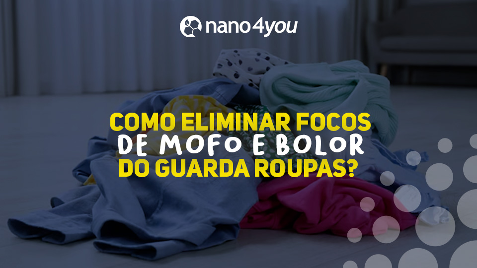 Roupas amontoadas no chão de um ambiente interno, com destaque para a pergunta “Como eliminar focos de mofo e bolor do guarda-roupas?” e o logotipo da marca Nano4you.
