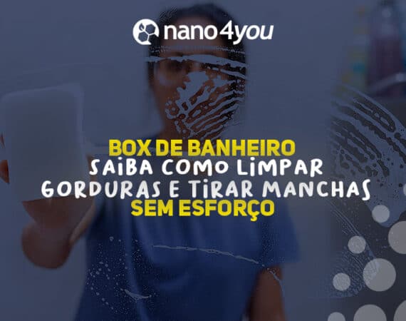 Pessoa limpando o vidro do box de banheiro com esponja enquanto remove manchas e gordura. Texto na imagem indica dicas para limpeza sem esforço. Marca nano4you.