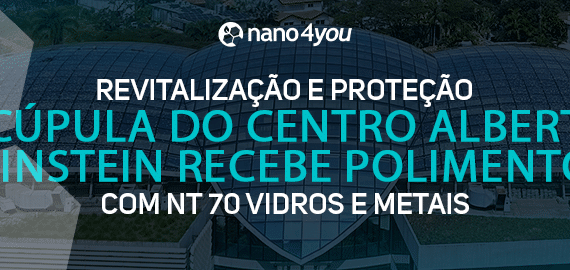 Banner institucional da nano4you destacando a revitalização e proteção da cúpula do Centro Albert Einstein com NT70 Vidros e Metais.