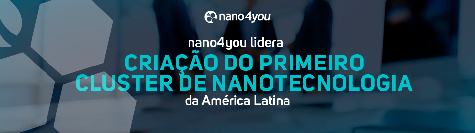 Banner institucional da nano4you com o texto “nano4you lidera criação do primeiro cluster de nanotecnologia da América Latina”, em fundo tecnológico com elementos hexagonais representando estruturas moleculares.