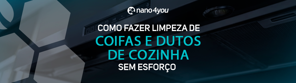 Banner da nano4you explicando como fazer a limpeza de coifas e dutos de cozinha sem esforço, com tecnologia nanotecnológica.