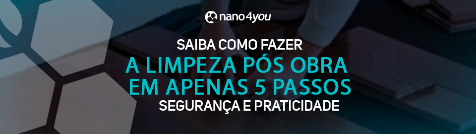 Banner informativo da nano4you ensinando como realizar a limpeza pós-obra em 5 passos com segurança e praticidade.