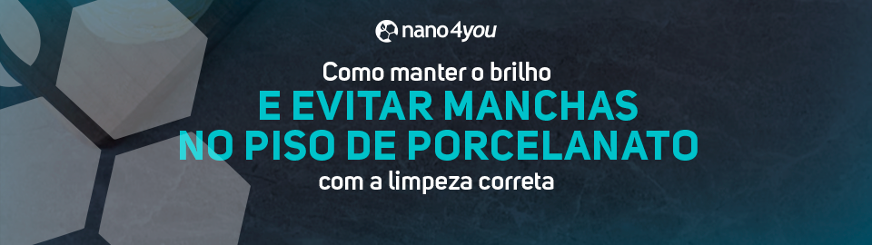 Banner da nano4you com o texto “Como manter o brilho e evitar manchas no piso de porcelanato com a limpeza correta”, sobre fundo de piso cerâmico em tons acinzentados e elementos hexagonais representando nanotecnologia.