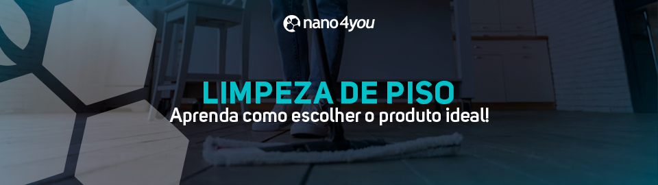 Limpeza de piso nano4you: guia para escolher o produto ideal para cada tipo de revestimento.