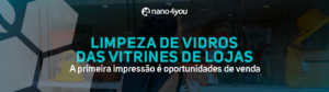 Banner da nano4you sobre limpeza de vidros das vitrines de lojas, destacando que a primeira impressão é oportunidades de venda.