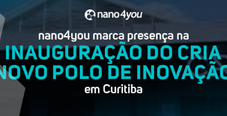 nano4you marca presença na inauguração do CRIA, novo polo de inovação em Curitiba.