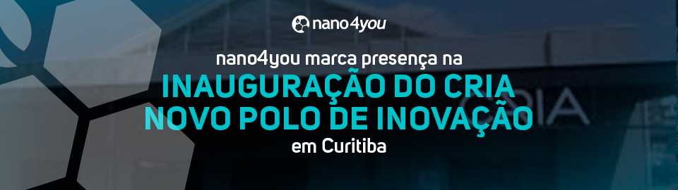 nano4you marca presença na inauguração do CRIA, novo polo de inovação em Curitiba.