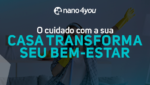"Banner da nano4you com fundo de ambiente doméstico, destacando a frase: O cuidado com a sua casa transforma seu bem-estar."