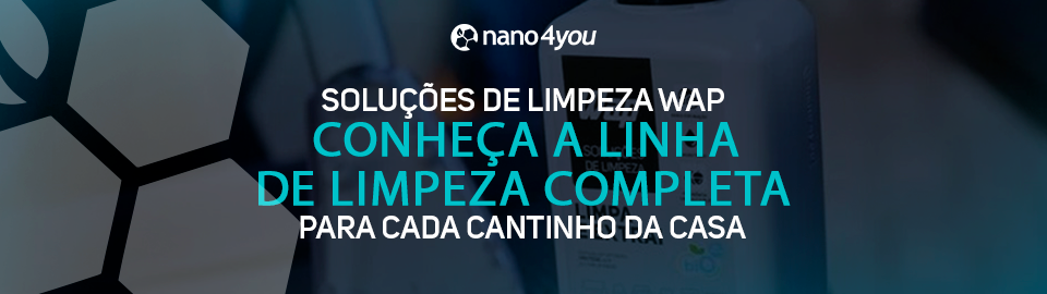 Banner institucional da nano4you apresentando as soluções de limpeza WAP, com destaque para a linha completa de produtos para toda a casa.
