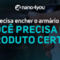 Banner institucional da nano4you com a frase “Você não precisa encher o armário de produtos. Você precisa do produto certo!”, destacando a proposta de limpeza inteligente, sustentável e de alta performance com nanotecnologia.