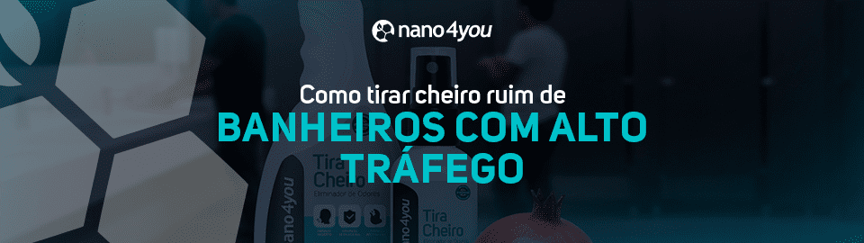 Banner da nano4you sobre como tirar cheiro ruim de banheiros com alto tráfego, mostrando o produto Tira Cheiro com tecnologia OdorBlock para neutralização de odores em ambientes comerciais e públicos.